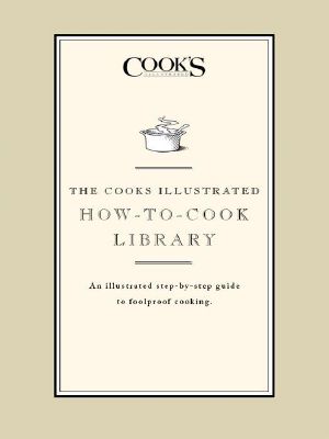 The Cook's Illustrated How-To-Cook Library: An Illustrated Step-By-Step Guide to Foolproof Cooking