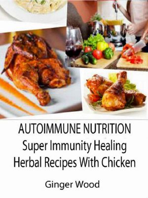 Autoimmune Nutrition · Super Immunity Healing Herbal Recipes With Chicken · BBQ, Grill, Pressure Cooker, Crockpot & Slow Cooker Healthy Herbal Chicken Recipes