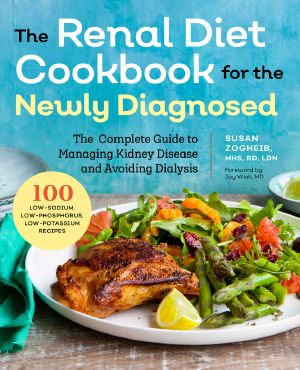 Renal Diet Cookbook for the Newly Diagnosed · the Complete Guide to Managing Kidney Disease and Avoiding Dialysis