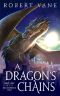 A Dragon's Chains: An Epic Fantasy Saga (The Remembered War Book 1)