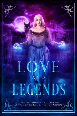 Love and Legends: A Fantasy Romance Collection Inspired by British & Irish Mythology