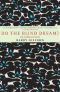 Do the Blind Dream?: New Novellas and Stories