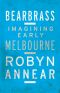 Bearbrass · Imagining Early Melbourne