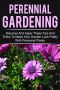 Perennial Gardening - Discover and Apply These Tips and Tricks to Make Your Garden Look Pretty With Perennial Plants