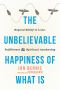 The Unbelievable Happiness of What Is