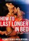 How to Last Longer in Bed - Crucial Advice for Men