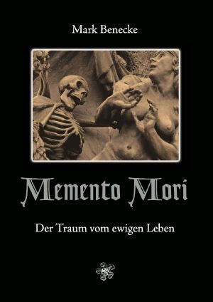 Memento Mori · Der Traum vom ewigen Leben