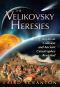 The Velikovsky Heresies · Worlds in Collision and Ancient Catastrophes Revisited