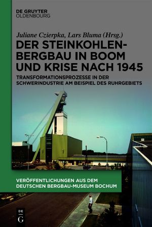 Der Steinkohlenbergbau in Boom und Krise nach 1945 · Transformationsprozesse in der Schwerindustrie am Beispiel des Ruhrgebiets