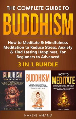 The Complete Guide to Buddhism, How to Meditate & Mindfulness Meditation to Reduce Stress, Anxiety & Find Lasting Happiness, for Beginners to Advanced (3 in 1 Bundle)