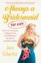 Always a Bridesmaid (For Hire) · Stories on Growing Up, Looking for Love, and Walking Down the Aisle for Complete Strangers