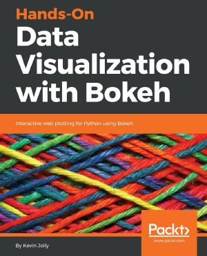 Hands-On Data Visualization With Bokeh · Interactive Web Plotting for Python Using Bokeh