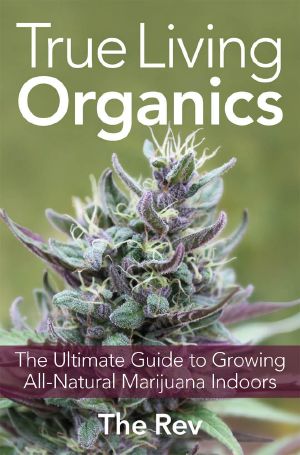 True Living Organics · The Ultimate Guide to Growing All-Natural Marijuana Indoors