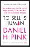 To Sell Is Human · the Surprising Truth About Persuading, Convincing, and Influencing Others