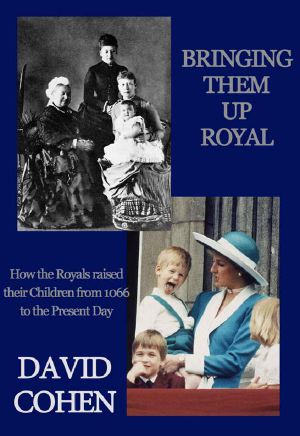 Bringing Them Up Royal · How the Royals Raised their Children from 1066 to the Present Day