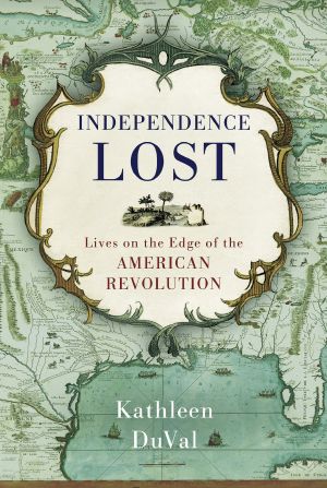 Independence Lost · Lives on the Edge of the American Revolution (9781588369611)