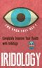 Iridology · The Eyes Tell All! Completely Improve Your Health With Iridology (Eye Health - Vision Therapy - Eyesight Improvement - Ocular)