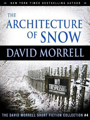 The Architecture of Snow (The David Morrell Short Fiction Collection #4)