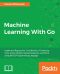 Machine Learning With Go · Implement Regression, Classification, Clustering, Time-Series Models, Neural Networks, and More Using the Go Programming Language