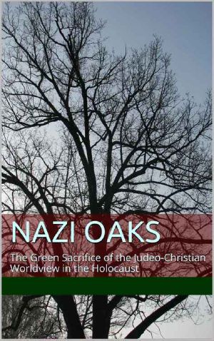 Nazi Oaks · the Green Sacrifice of the Judeo Christian Worldview in the Holocaust