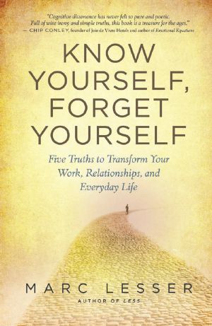 Know Yourself, Forget Yourself · Five Truths to Transform Your Work, Relationships, and Everyday Life