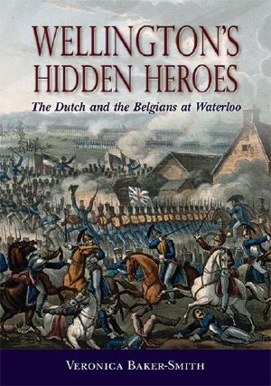 Wellington’s Hidden Heroes · the Dutch and the Belgians at Waterloo