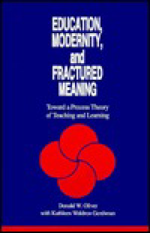 Education, Modernity, and Fractured Meaning · Toward a Process Theory of Teaching and Learning