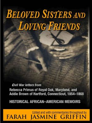 Beloved Sisters and Loving Friends · Civil War Letters From Rebecca Primus of Royal Oak, Maryland, and Addie Brown of Hartford, Connecticut, 1854-1868, Historical African-American Memoirs