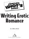 The Complete Idiot's Guide to Writing Erotic Romance