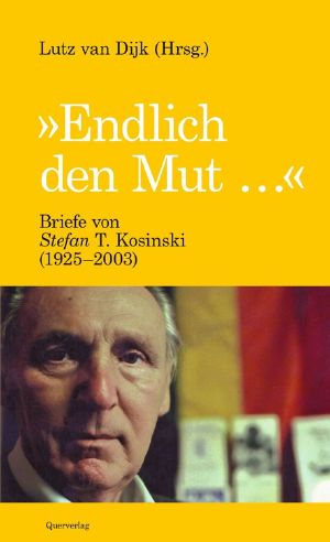 Endlich den Mut · Briefe von Stefan T. Kosinski (1925-2003)