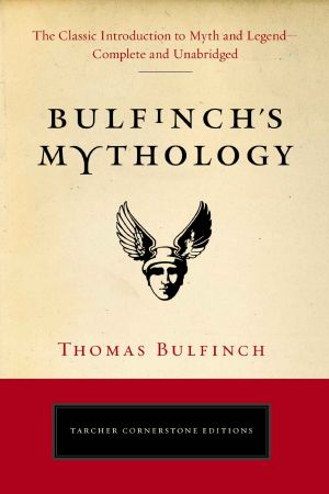 Bulfinch's Mythology · the Classic Introduction to Myth and Legend-Complete and Unabridged (Tarcher Cornerstone Editions)