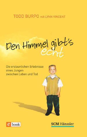 Den Himmel gibt's echt · Die erstaunlichen Erlebnisse eines Jungen zwischen Leben und Tod