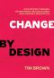 Change by design · How Design Thinking transforms organizations and inspires innovation