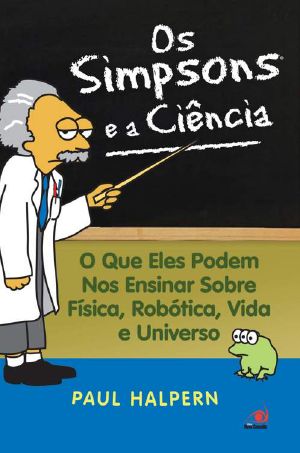 Os Simpsons E a Ciência · O Que Eles Podem Nos Ensinar Sobre a Física, Robótica, Vida E Universo