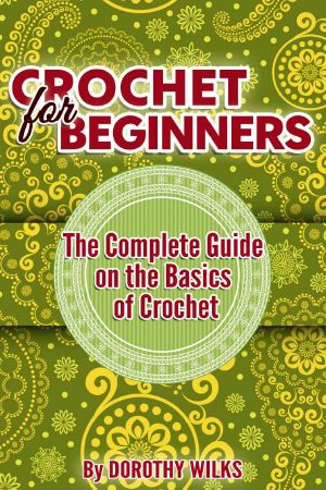 Crocheting · Crochet for Beginners. The Complete Guide on the Basics of Crochet