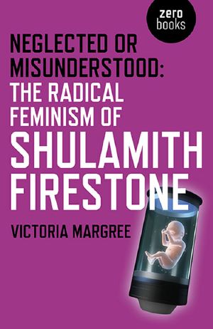 Neglected or Misunderstood · the Radical Feminism of Shulamith Firestone