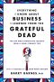 Everything I Know About Business I Learned From the Grateful Dead