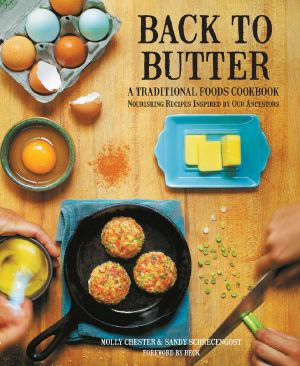 Back to Butter · A Traditional Foods Cookbook - Nourishing Recipes Inspired by Our Ancestors