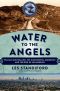 Water to the Angels · William Mulholland, His Monumental Aqueduct, and the Rise of Los Angeles