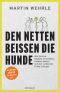 Den Netten beißen die Hunde · Wie Sie sich Respekt verschaffen, Grenzen setzen und den verdienten Erfolg erlangen