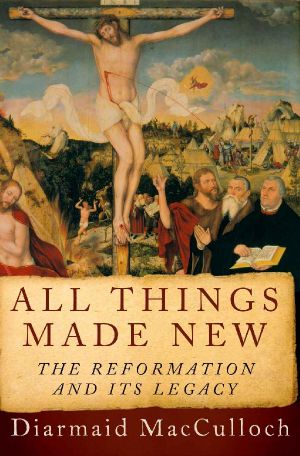 All Things Made New · The Reformation and Its Legacy