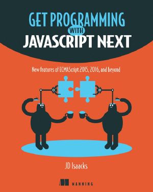 Get Programming With JavaScript Next · New Features of ECMAScript 2015, 2016, and Beyond