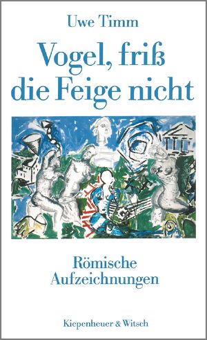 Vogel, friss die Feige nicht · Römische Aufzeichnungen