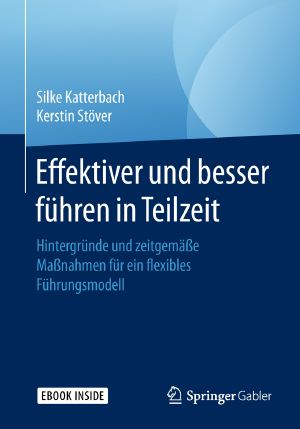Effektiver und besser führen in Teilzeit · Hintergründe und zeitgemäße Maßnahmen für ein flexibles Führungsmodell, Hintergründe und zeitgemäße Maßnahmen für ein flexibles Führungsmodell