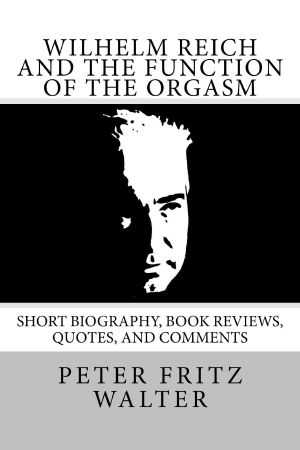 Wilhelm Reich and the Function of the Orgasm · Short Bio, Quotes, and Comments (Great Minds Series Book 11)