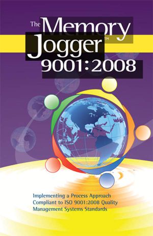 The Memory Jogger 9001 ·2008 · Implementing a Process Approach Compliant to ISO 9001 ·2008 Quality Management Systems Standards