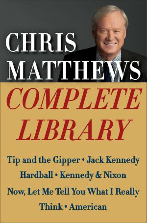 Chris Matthews Complete Library E-book Box Set · Tip and the Gipper, Jack Kennedy, Hardball, Kennedy & Nixon, Now, Let Me Tell You What I Really Think, and American