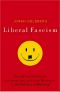 Liberal Fascism · the Secret History of the American Left, From Mussolini to the Politics of Meaning