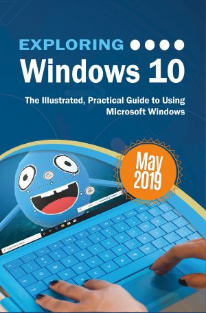 Exploring Windows 10 May 2019 Edition · the Illustrated, Practical Guide to Using Microsoft Windows (Exploring Tech)