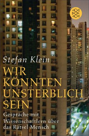 »Wir könnten unsterblich sein« Gespräche mit Wissenschaftlern über das Rätsel Mensch